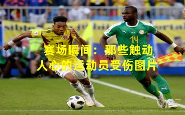 赛场瞬间:那些触动人心的运动员受伤图片
