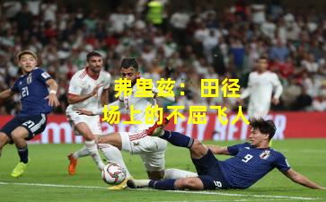 弗里兹：田径场上的不屈飞人